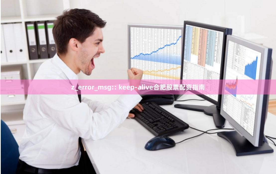 z_error_msg:: keep-alive合肥股票配资指南