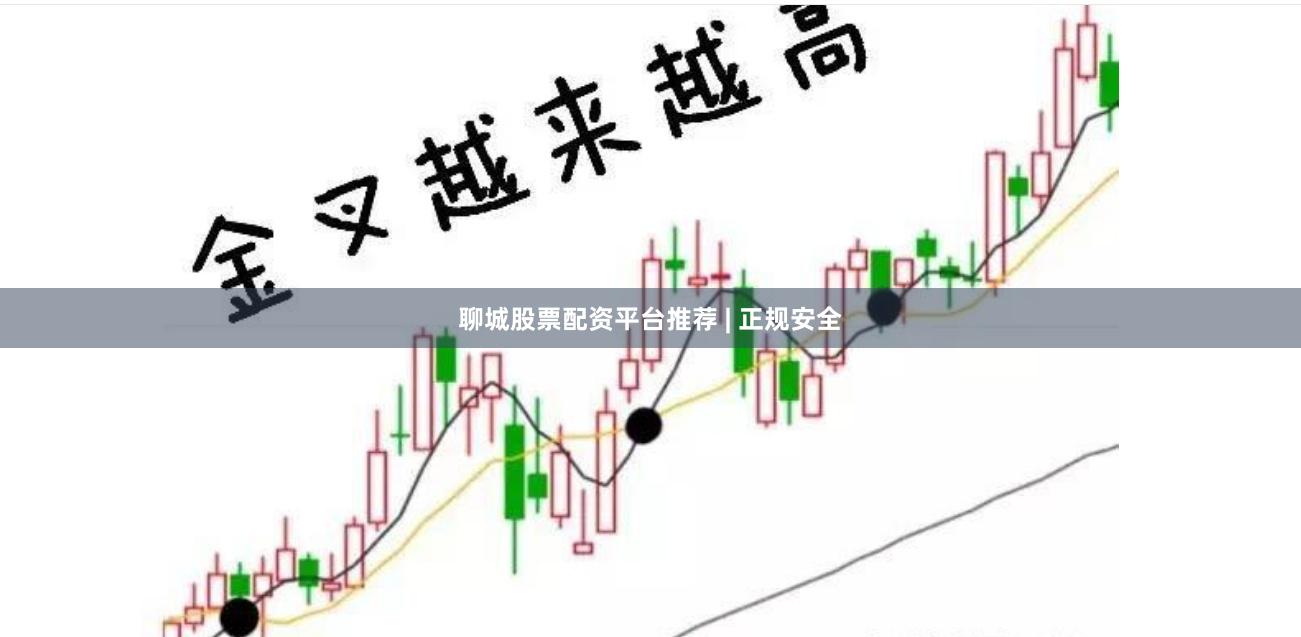 聊城股票配资平台推荐 | 正规安全