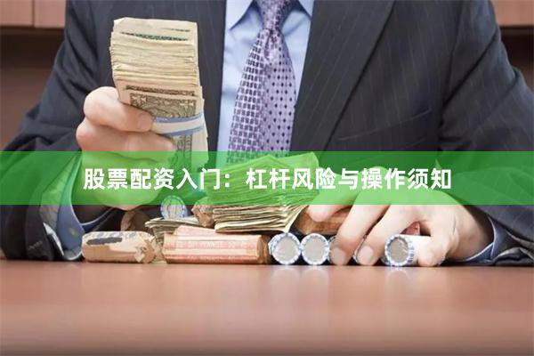 股票配资入门：杠杆风险与操作须知