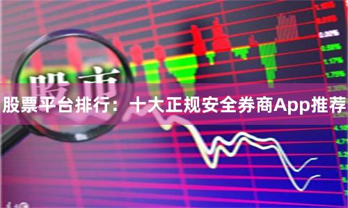股票平台排行：十大正规安全券商App推荐